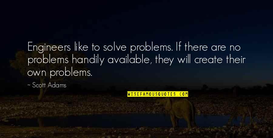 Engineers Solve Problems Quotes By Scott Adams: Engineers like to solve problems. If there are