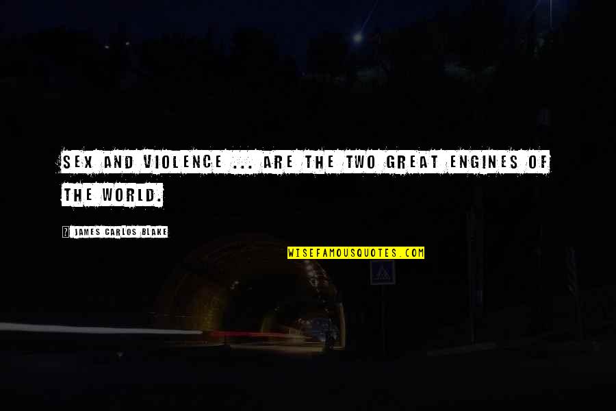 Engines And More Quotes By James Carlos Blake: Sex and violence ... are the two great Engines And More Quotes By James Carlos Blake: Sex and violence ... are the two great