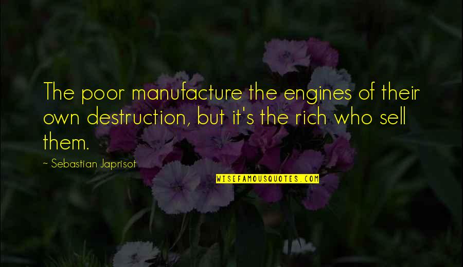 Engines Of War Quotes By Sebastian Japrisot: The poor manufacture the engines of their own