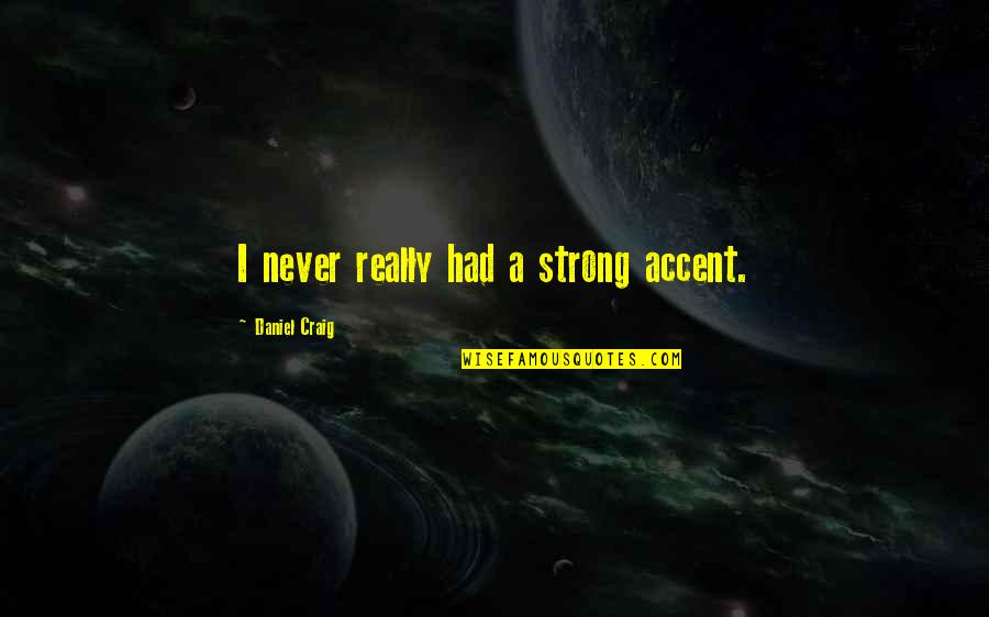 Engis Quotes By Daniel Craig: I never really had a strong accent. Engis Quotes By Daniel Craig: I never really had a strong accent.