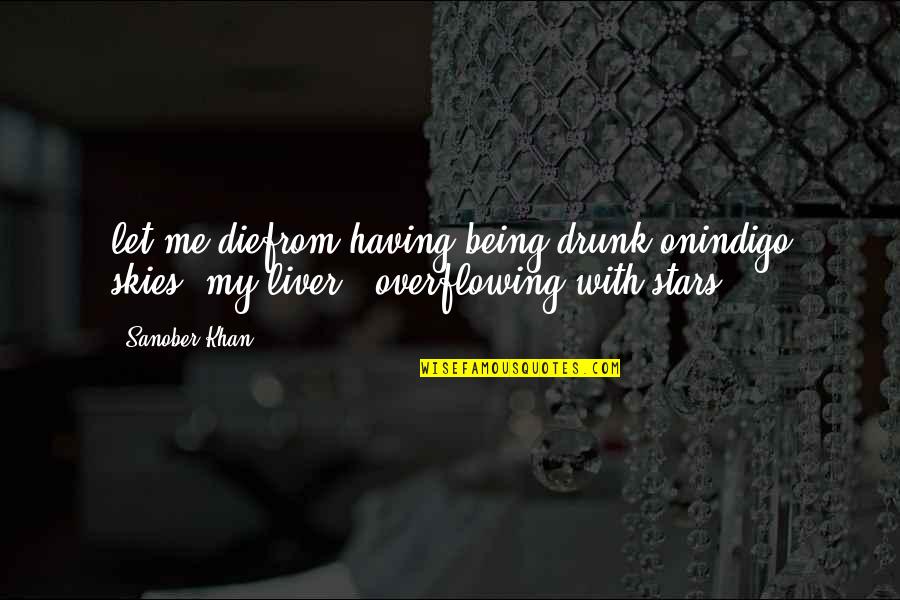 Engis Quotes By Sanober Khan: let me diefrom having being drunk onindigo skies,