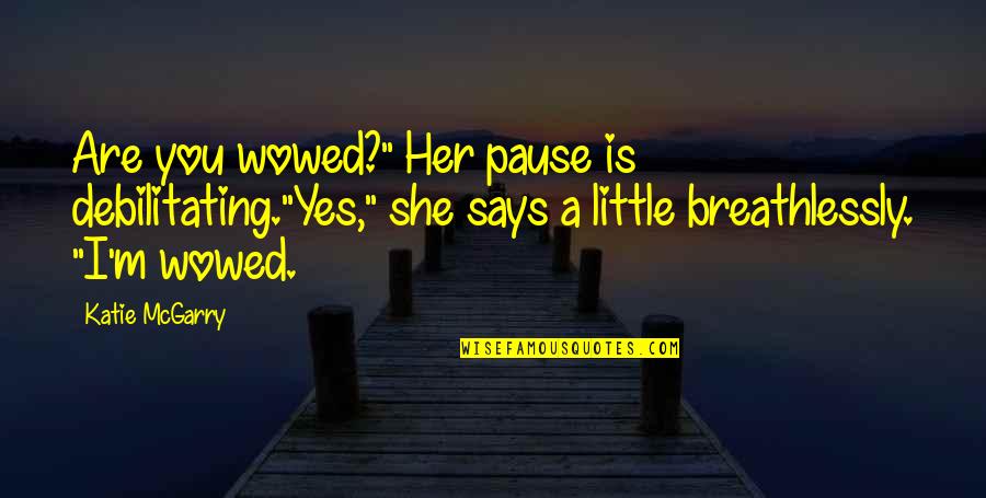 Engkanto In English Quotes By Katie McGarry: Are you wowed?" Her pause is debilitating."Yes," she Engkanto In English Quotes By Katie McGarry: Are you wowed?" Her pause is debilitating."Yes," she