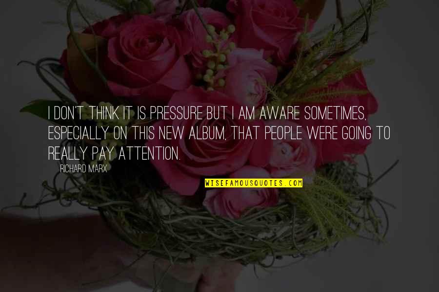 Engkar Nasihat Quotes By Richard Marx: I don't think it is pressure but I Engkar Nasihat Quotes By Richard Marx: I don't think it is pressure but I