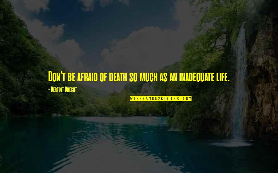 Engkau Ada Quotes By Bertolt Brecht: Don't be afraid of death so much as Engkau Ada Quotes By Bertolt Brecht: Don't be afraid of death so much as