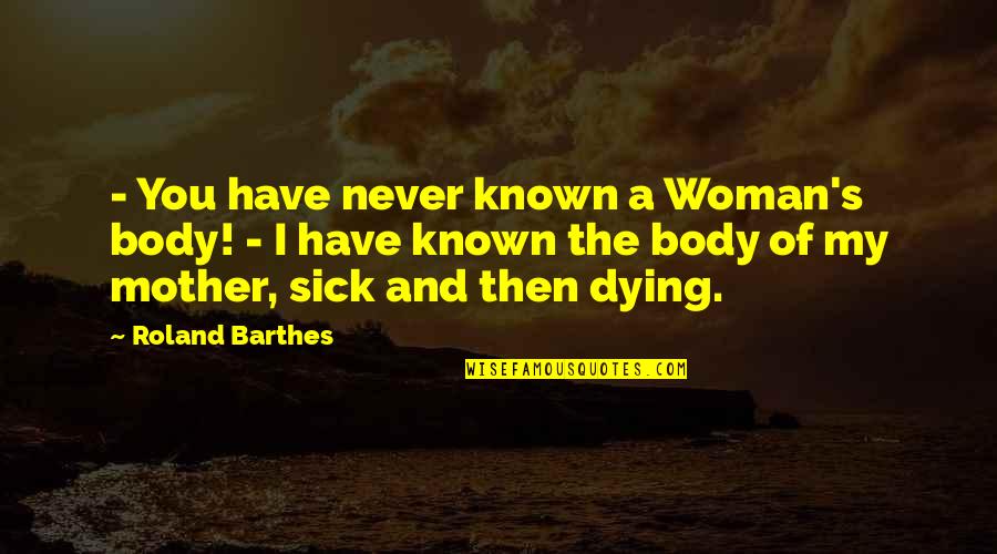 Engkau Ada Quotes By Roland Barthes: - You have never known a Woman's body! Engkau Ada Quotes By Roland Barthes: - You have never known a Woman's body!