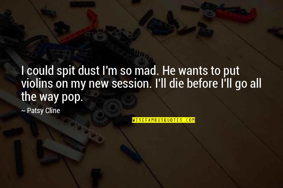 Engkaulah Takdirku Quotes By Patsy Cline: I could spit dust I'm so mad. He