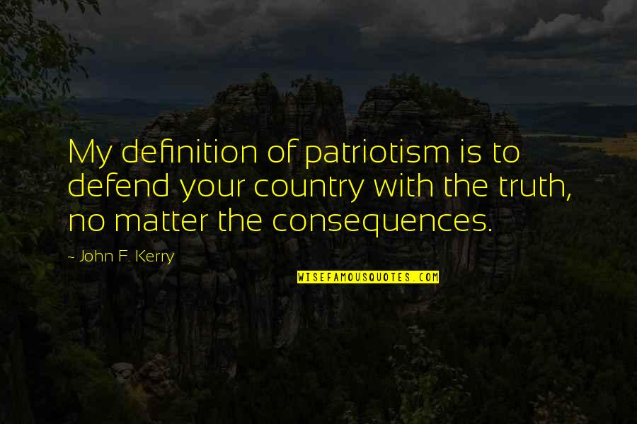 Engkaulah Tuhan Quotes By John F. Kerry: My definition of patriotism is to defend your