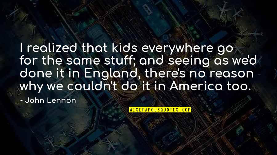 England And America Quotes By John Lennon: I realized that kids everywhere go for the