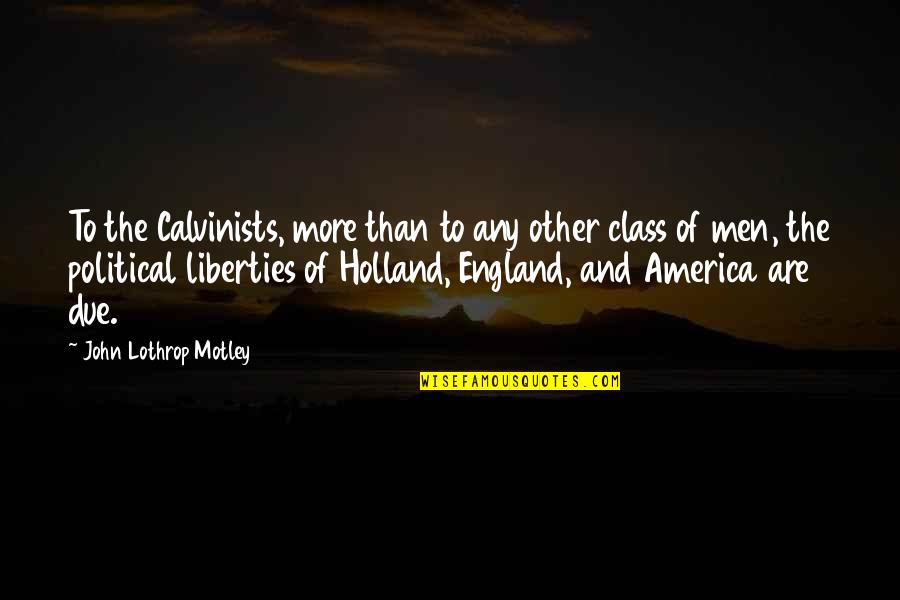 England And America Quotes By John Lothrop Motley: To the Calvinists, more than to any other