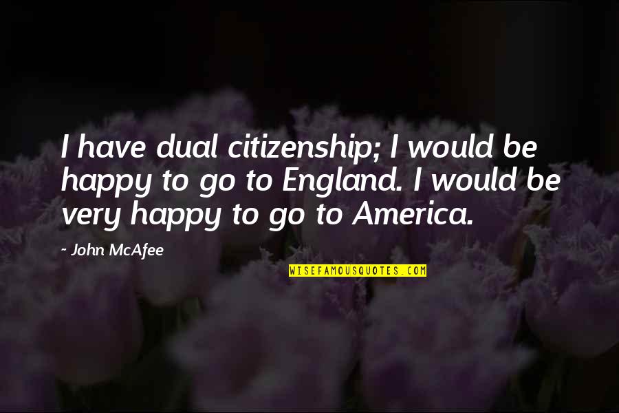 England And America Quotes By John McAfee: I have dual citizenship; I would be happy