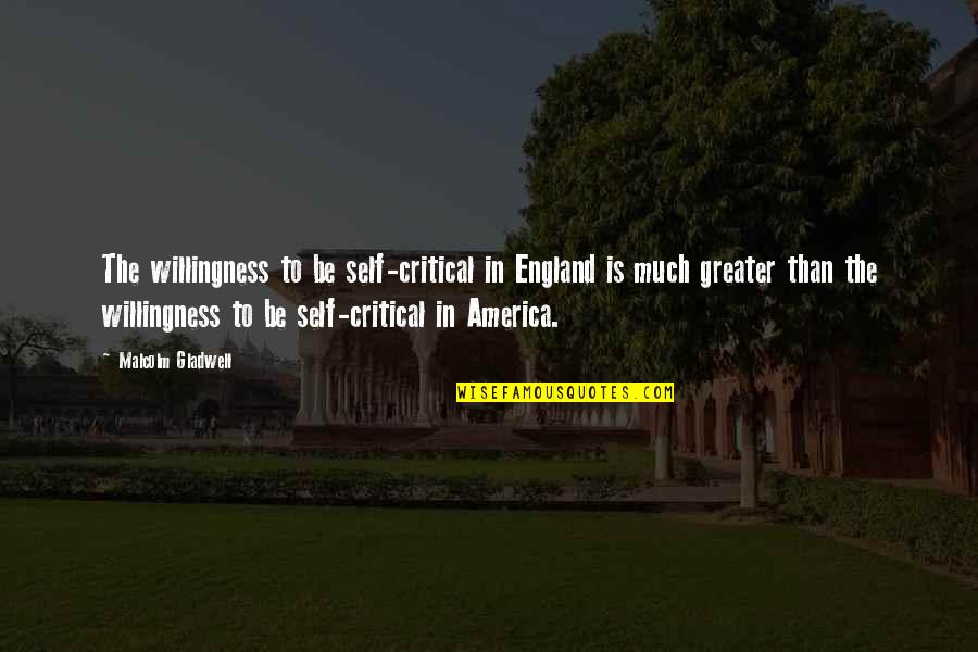 England And America Quotes By Malcolm Gladwell: The willingness to be self-critical in England is
