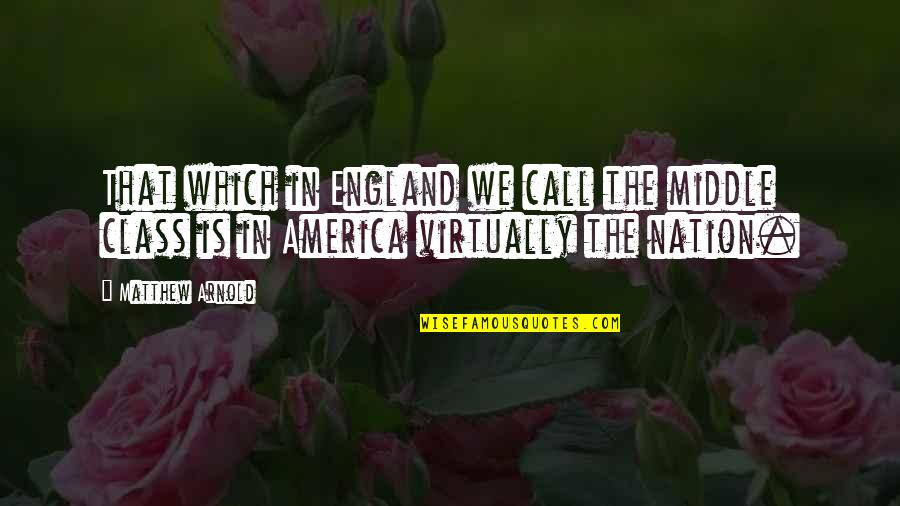 England And America Quotes By Matthew Arnold: That which in England we call the middle