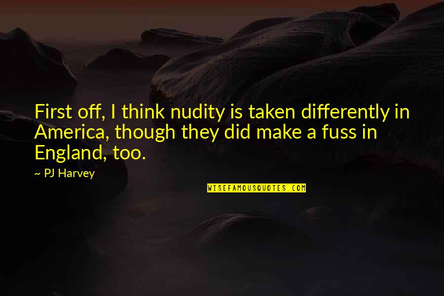 England And America Quotes By PJ Harvey: First off, I think nudity is taken differently