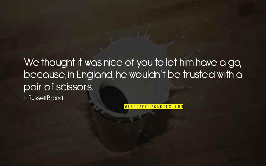 England And America Quotes By Russell Brand: We thought it was nice of you to