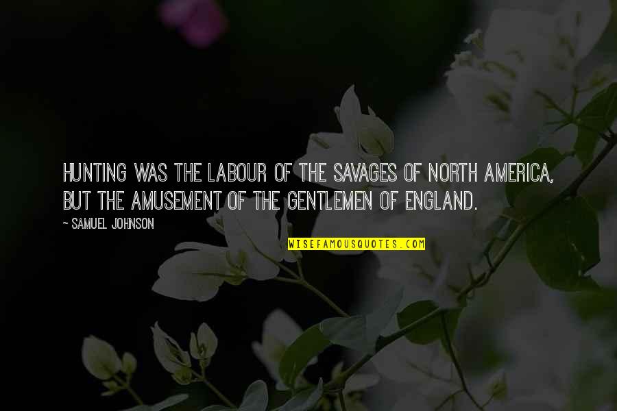 England And America Quotes By Samuel Johnson: Hunting was the labour of the savages of