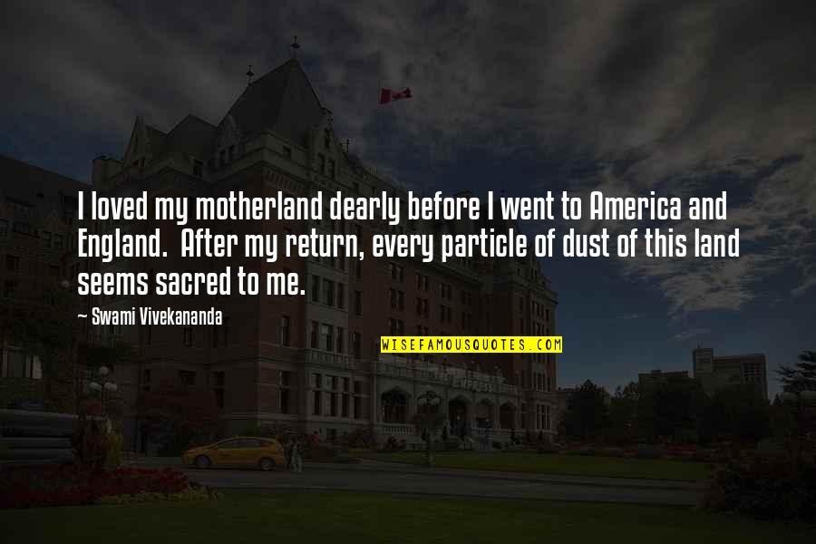 England And America Quotes By Swami Vivekananda: I loved my motherland dearly before I went