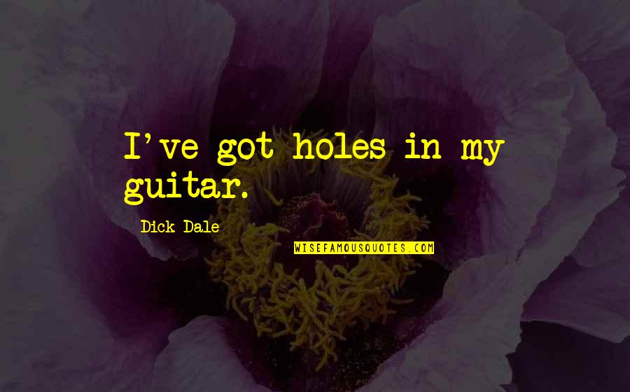 England And Proud Quotes By Dick Dale: I've got holes in my guitar.