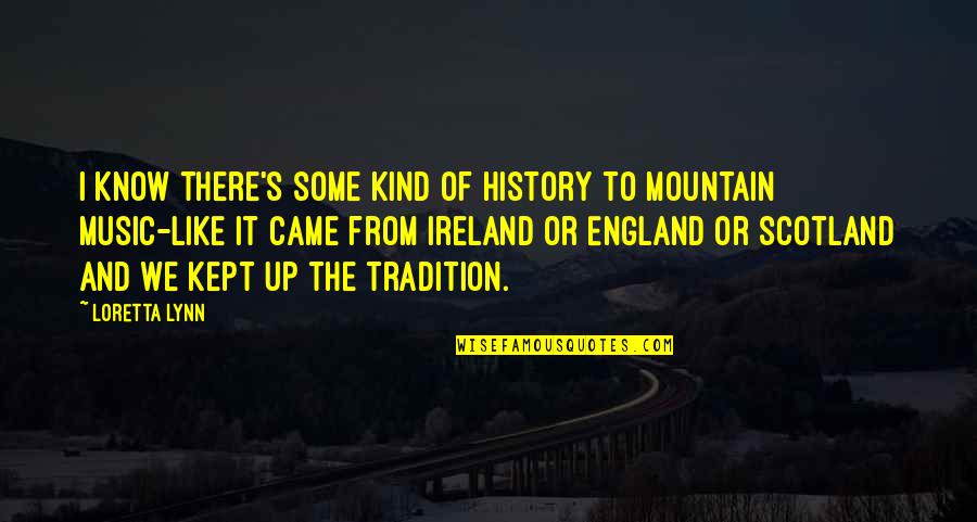 England And Scotland Quotes By Loretta Lynn: I know there's some kind of history to