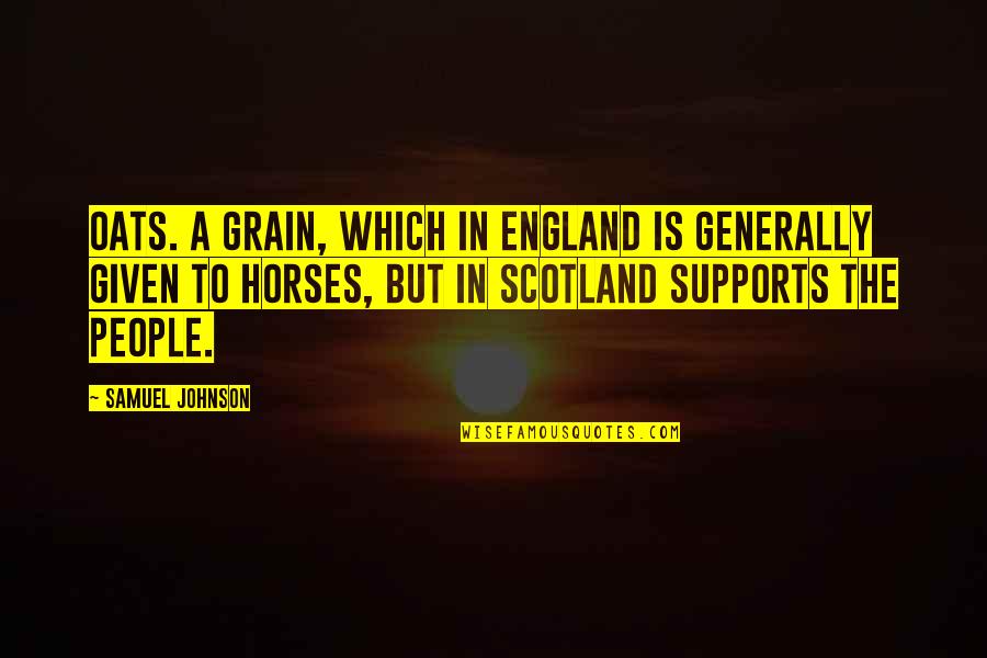 England And Scotland Quotes By Samuel Johnson: Oats. A grain, which in England is generally