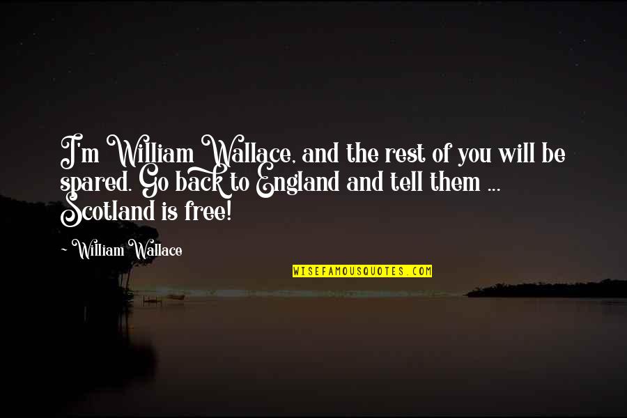 England And Scotland Quotes By William Wallace: I'm William Wallace, and the rest of you