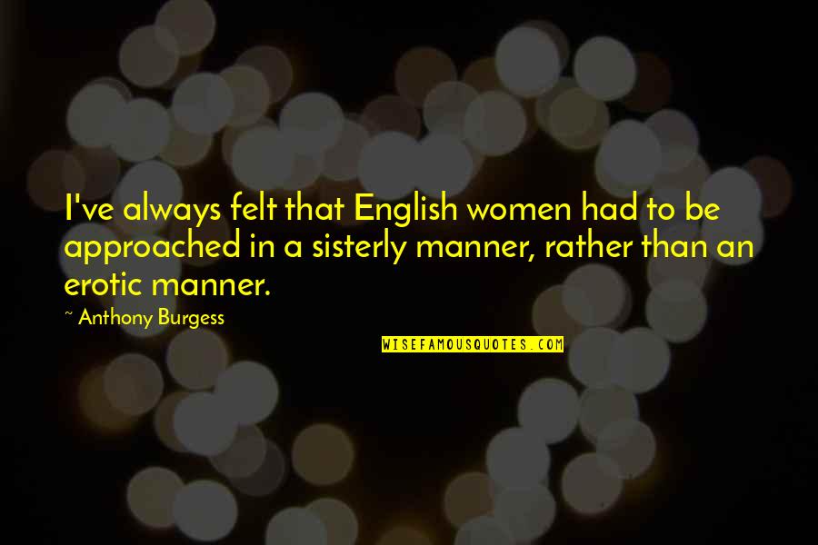England English Quotes By Anthony Burgess: I've always felt that English women had to