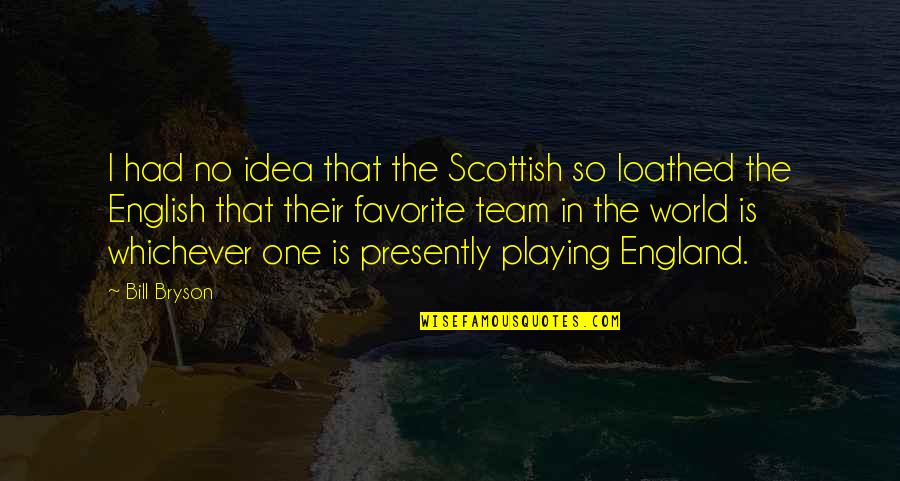 England English Quotes By Bill Bryson: I had no idea that the Scottish so