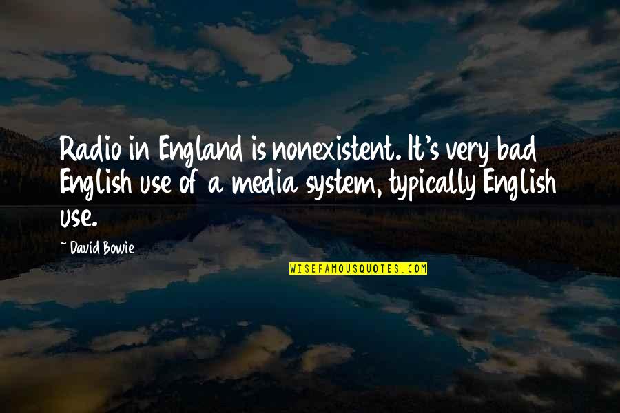 England English Quotes By David Bowie: Radio in England is nonexistent. It's very bad