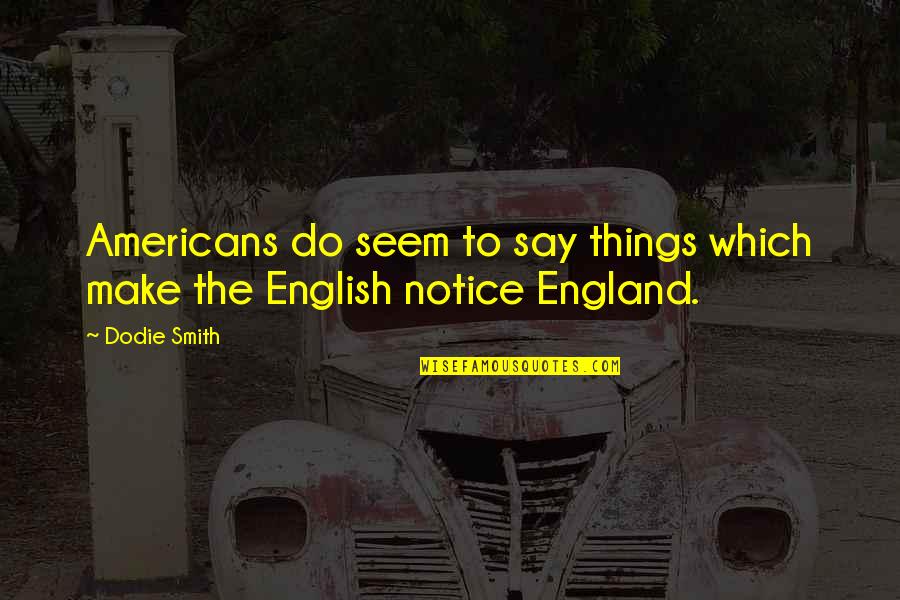 England English Quotes By Dodie Smith: Americans do seem to say things which make