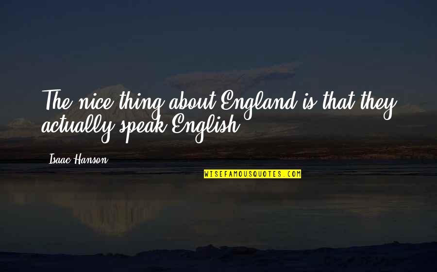 England English Quotes By Isaac Hanson: The nice thing about England is that they