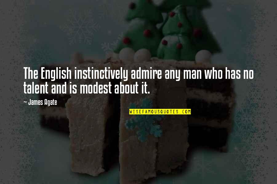 England English Quotes By James Agate: The English instinctively admire any man who has