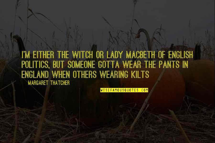 England English Quotes By Margaret Thatcher: I'm either the witch or Lady Macbeth of
