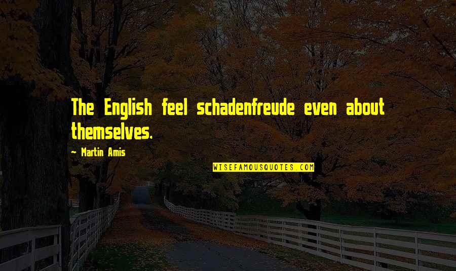 England English Quotes By Martin Amis: The English feel schadenfreude even about themselves.