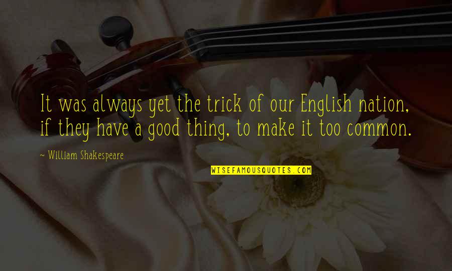 England English Quotes By William Shakespeare: It was always yet the trick of our