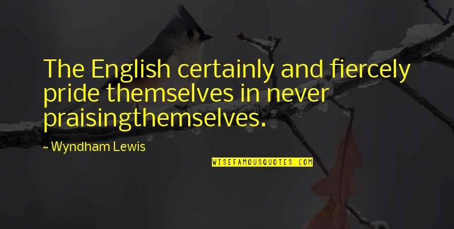 England English Quotes By Wyndham Lewis: The English certainly and fiercely pride themselves in