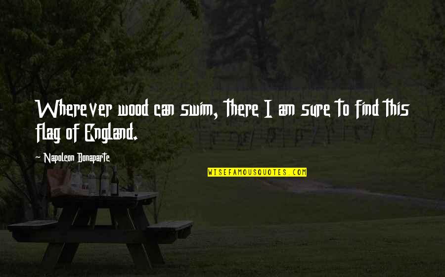 England Flag Quotes By Napoleon Bonaparte: Wherever wood can swim, there I am sure