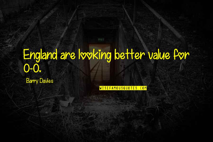 England Football Quotes By Barry Davies: England are looking better value for 0-0.