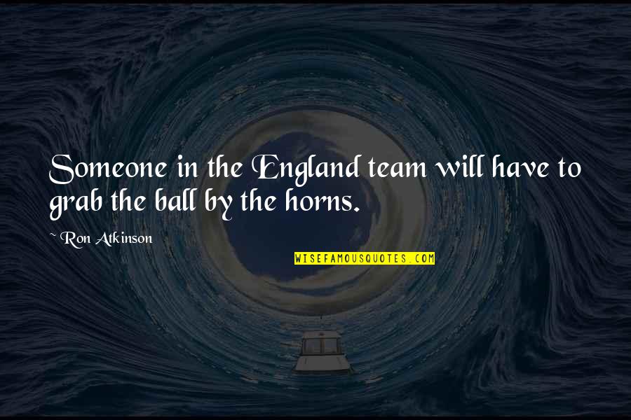 England Football Quotes By Ron Atkinson: Someone in the England team will have to