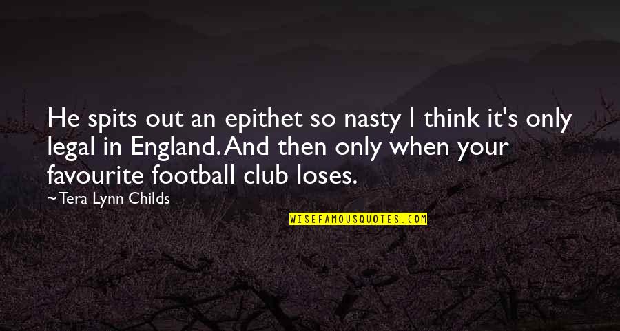 England Football Quotes By Tera Lynn Childs: He spits out an epithet so nasty I
