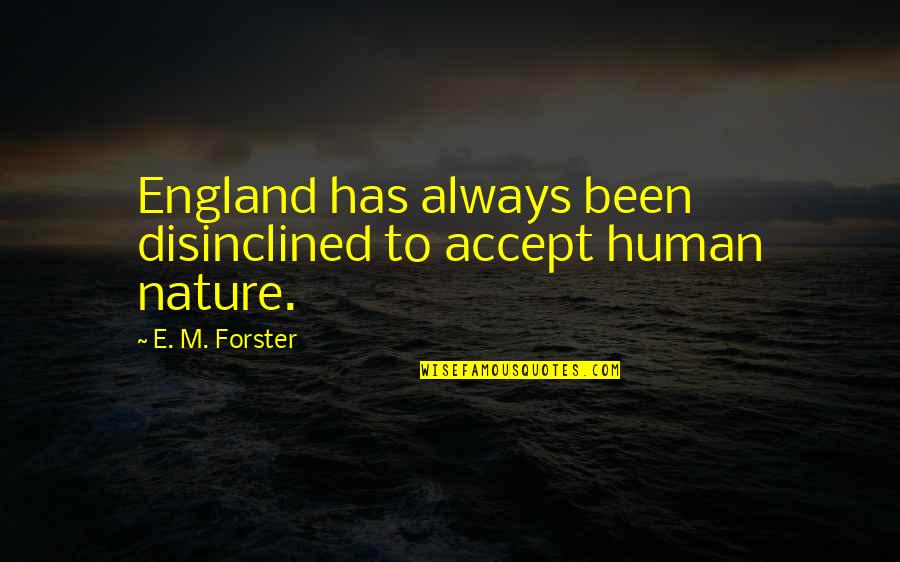 England Nature Quotes By E. M. Forster: England has always been disinclined to accept human