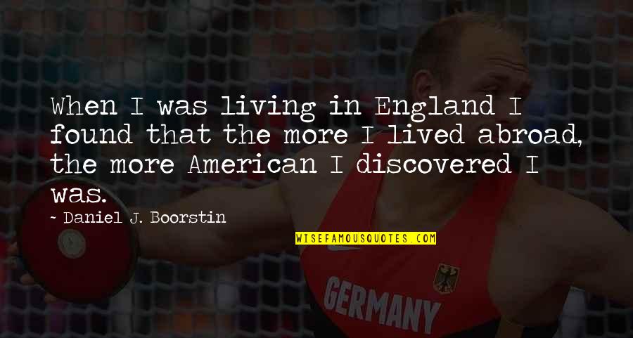 England Quotes By Daniel J. Boorstin: When I was living in England I found