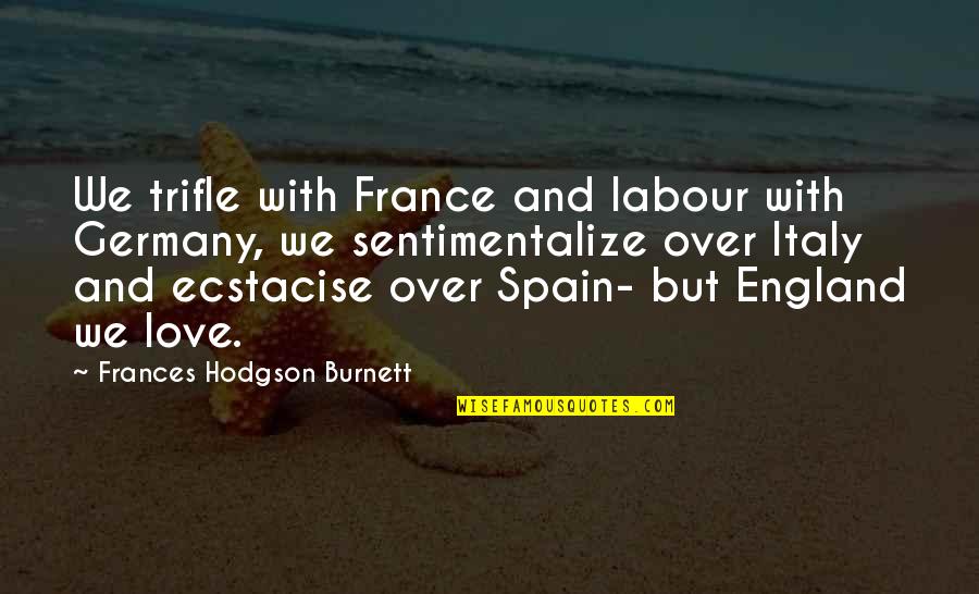 England Quotes By Frances Hodgson Burnett: We trifle with France and labour with Germany,