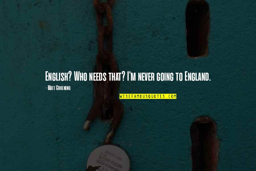 England Quotes By Matt Groening: English? Who needs that? I'm never going to
