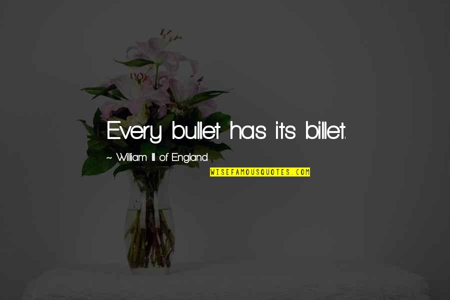 England Quotes By William III Of England: Every bullet has its billet.