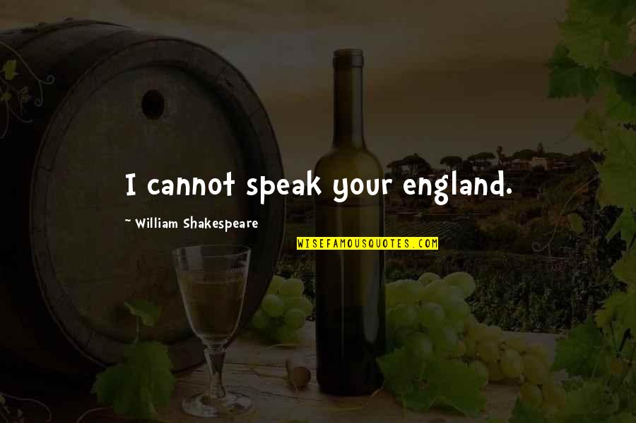 England Quotes By William Shakespeare: I cannot speak your england.