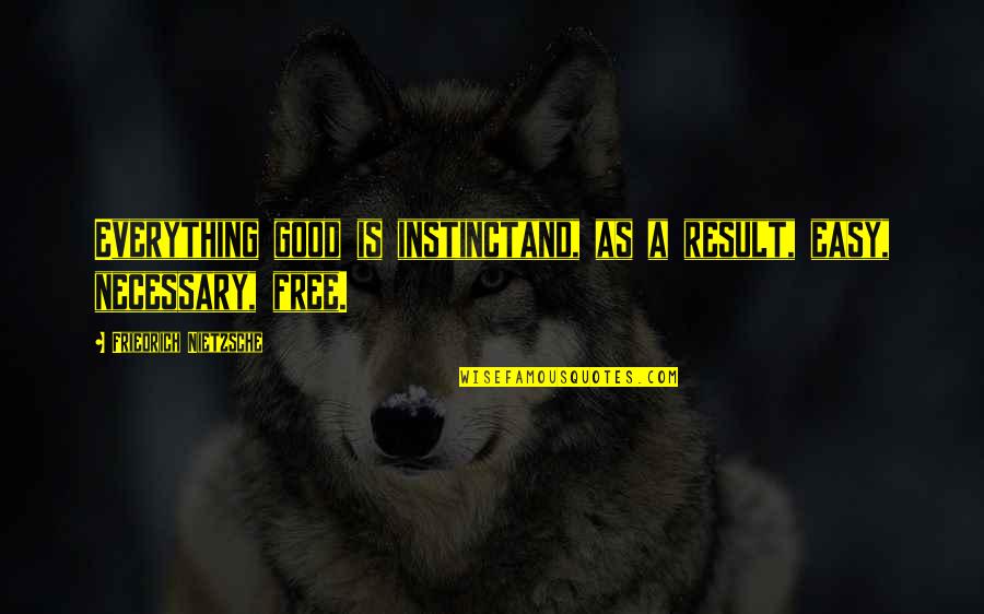 England Rugby Player Quotes By Friedrich Nietzsche: Everything good is instinctand, as a result, easy,