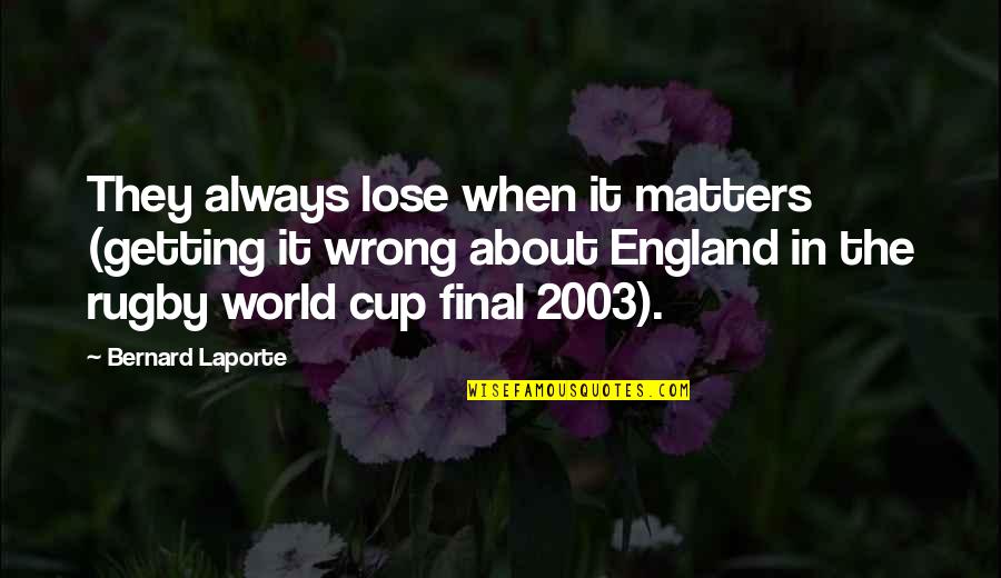 England Rugby World Cup 2003 Quotes By Bernard Laporte: They always lose when it matters (getting it