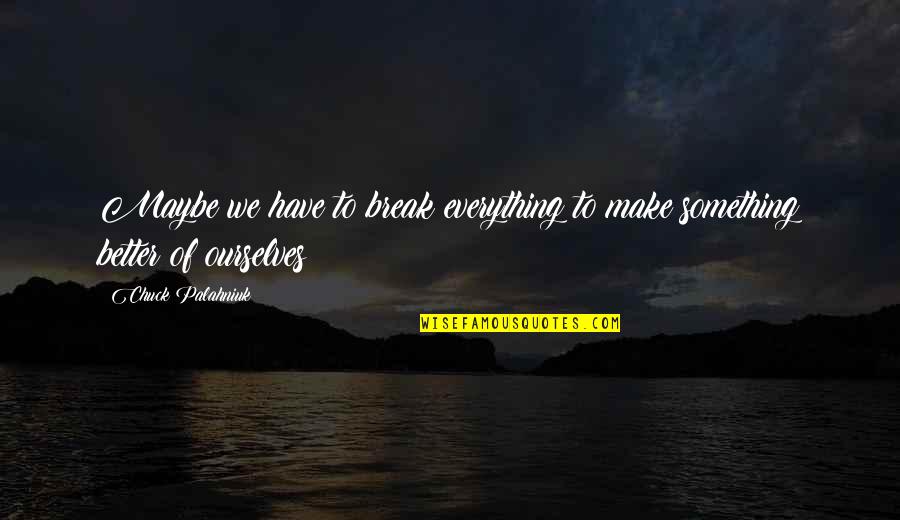 England Supporters Quotes By Chuck Palahniuk: Maybe we have to break everything to make