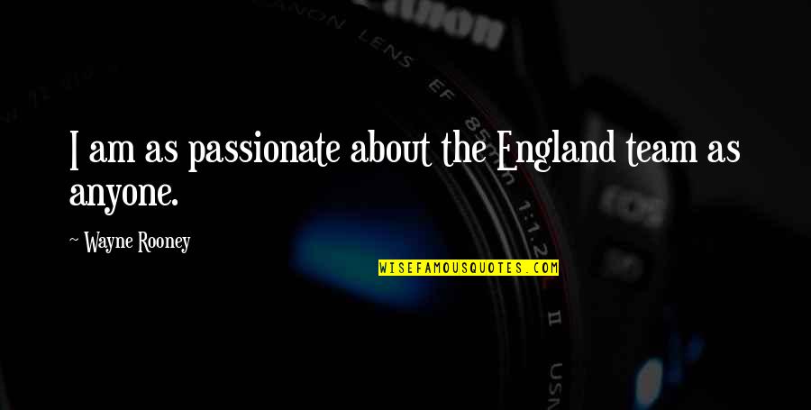 England Team Quotes By Wayne Rooney: I am as passionate about the England team England Team Quotes By Wayne Rooney: I am as passionate about the England team