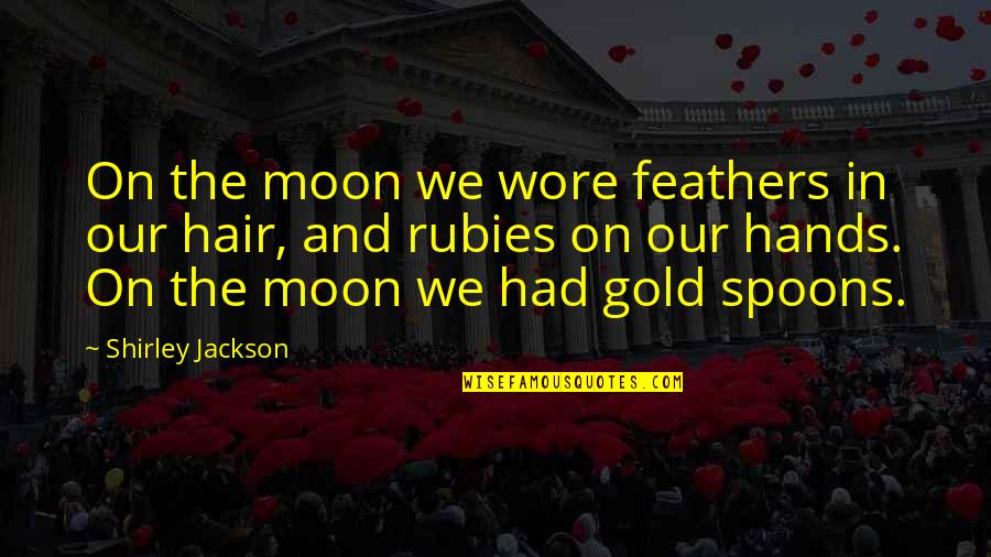 Englande Quotes By Shirley Jackson: On the moon we wore feathers in our