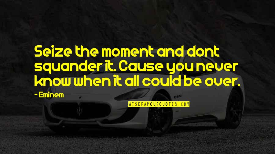 Englander Quotes By Eminem: Seize the moment and dont squander it. Cause